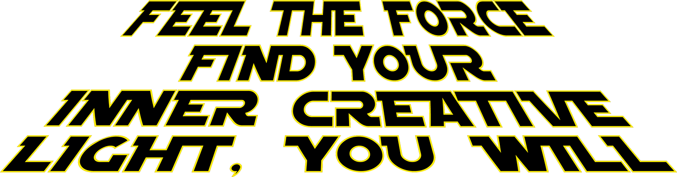 Feel the force. Find your inner creative light, you will