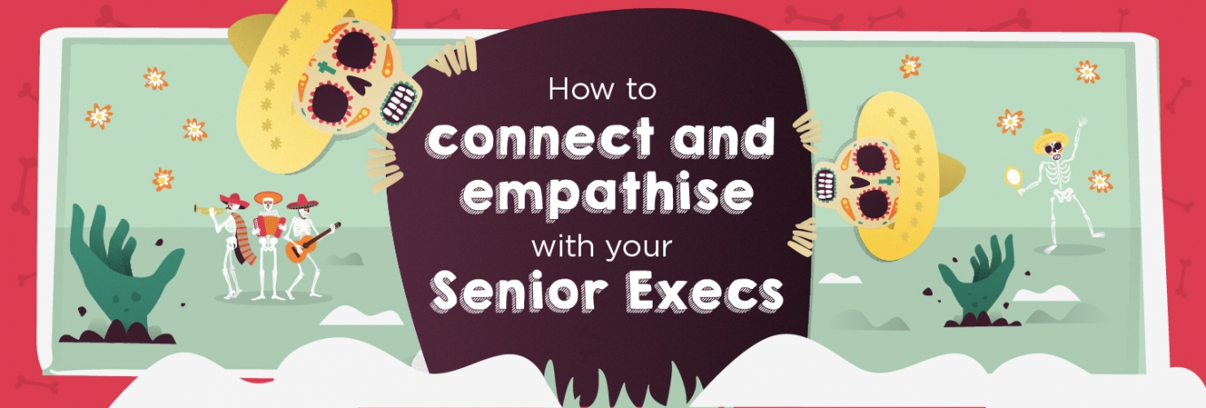 How to connect and empathise with your Senior Execs 