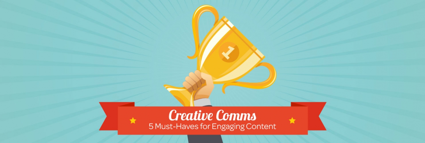 Creative Comms: 5 Must-Haves for Engaging Content
