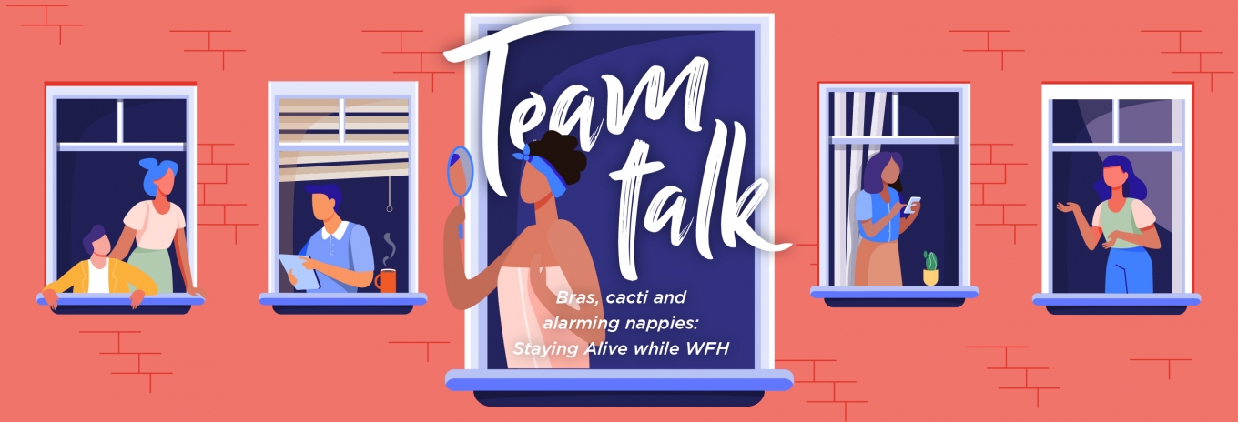 TEAM TALK: Bras, cacti and alarming nappies: Staying Alive while WFH