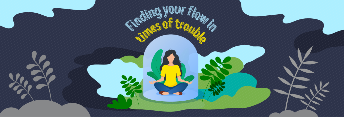 Finding your flow in times of trouble