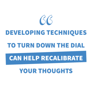 Speech marks, white background with blue wording: developing techniques to turn down the dial can help recalibrate your thoughts