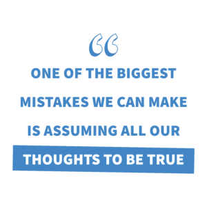 Speech marks, white background with blue wording: one of the biggest mistakes we can make is assuming all our thoughts are true