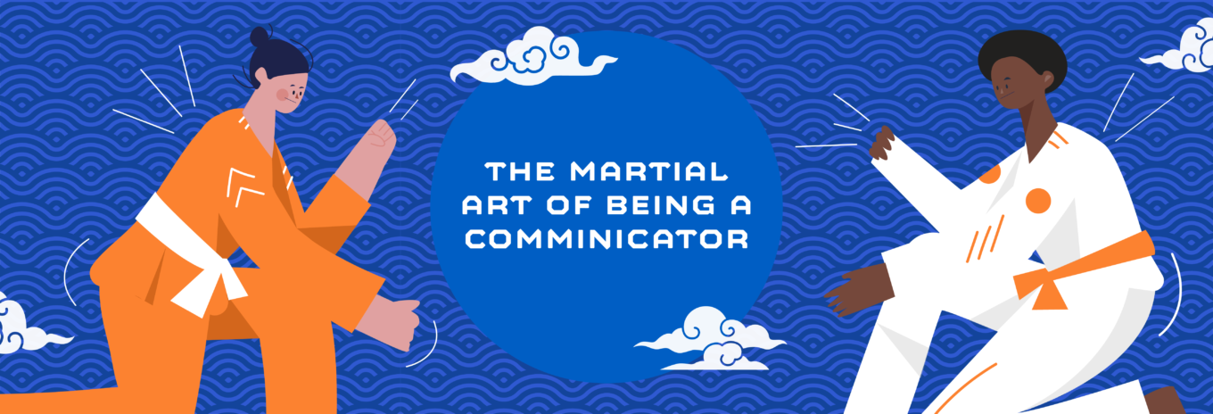 The (Martial) Art of Being a Communicator