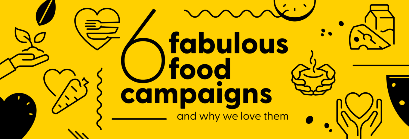 6 fabulous food campaigns and why we love them