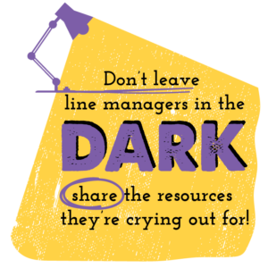 Yellow background with light shining onto the words 'Don't leave line managers in the DARK share the resources there crying out for!"