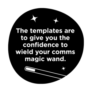 'the templates are to give you the confidence to weld your comms magic wand' text, written in white on black background with magic wand illustration