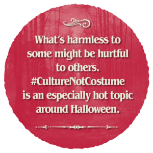 Red forest backdrop with the text 'what’s harmless to some might be hurtful to others. #CultureNotCostume is an especially hot topic around Halloween'