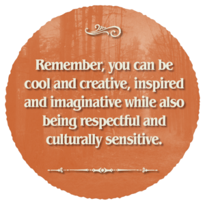 orange forest backdrop with the text 'Remember, you can be cool and creative, inspired and imaginative while also being respectful and culturally sensitive.'