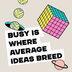 illustrations of Rubik's cube and planet with the text 'busy is where average ideas breed'