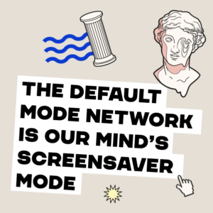 illustration of bust head and roman column with the text 'the default mode network is our minds screensaver mode'