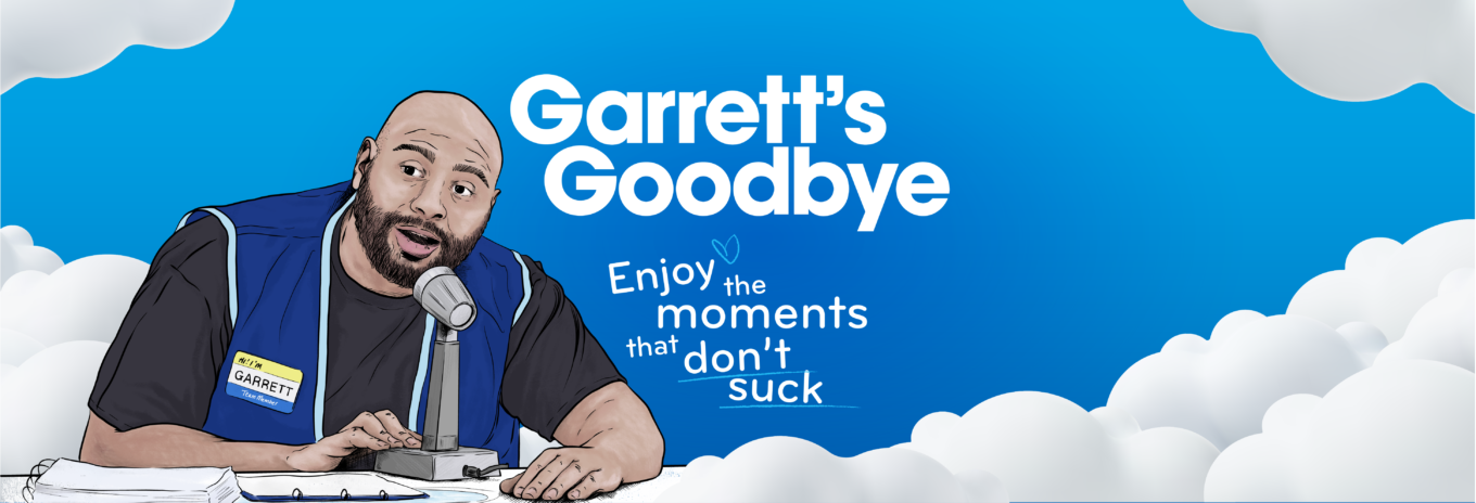 Garrett’s Goodbye – Enjoy the moments that don’t suck…