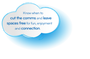 White cloud tipped with blue with the text 'Know when to cut the comms and leave spaces free for fun, enjoyment and connection.'