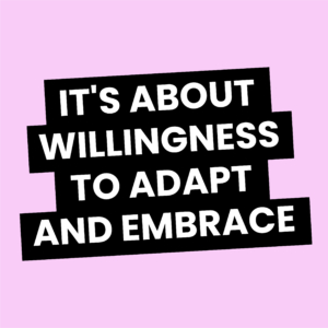 It's about willingness to adapt and embrace
