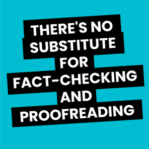 There’s also no substitute for fact-checking and proofreading