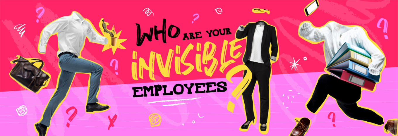Who are your invisible employees?