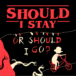 Should I stay or should I go … ?