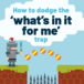 How to dodge the ‘what’s in it for me’ trap