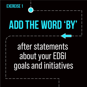 Black background with the wording 'Add the word ‘by’ after statements about your ED&I goals and initiatives'