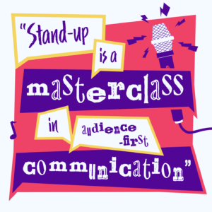 Illustrative graphic with the wording • "Stand-up is a masterclass in audience-first communication."