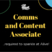 Comms and Content Associate required to sparkle at Alive