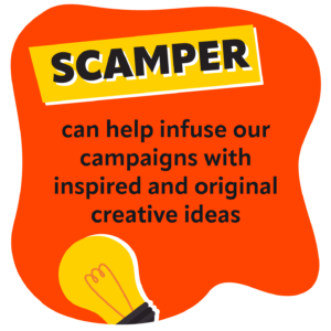 Red background with a yellow pullout box and yellow lightbulb graphic and the wording: SCAMPER can help infuse our campaigns with inspired and original creative ideas.