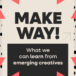 Make way! What we can learn from emerging creatives