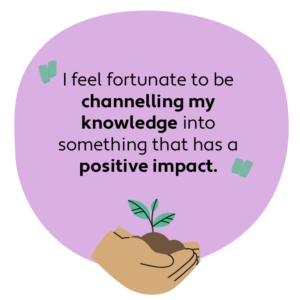 Purple roundel with illustration of hand holding a sadling with the wording 'I feel fortunate to be channelling my knowledge into something that has a positive impact'