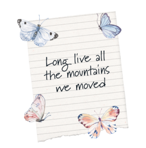 white lined paper graphic with illustrations of butterflies in each corner, and the wording 'Long live all the mountains we moved.'