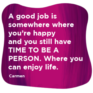 Purple and pink graduated background roundel with the wording, 'A good job is somewhere you're happy and you still have TIME TO BE A PERSON. Where you can enjoy life - Carmen.'