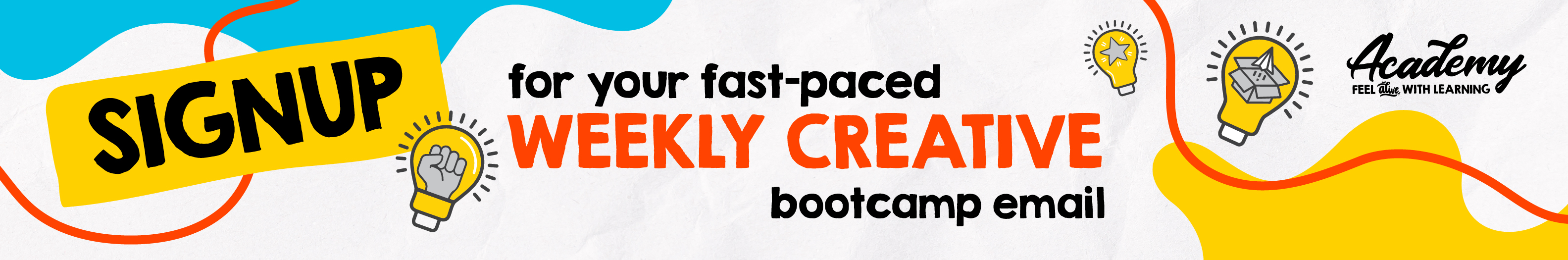 Signup for your fast paced weekly creative bootcamp email