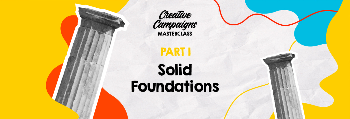 Creative Campaigns Masterclass – Part 1 – Solid Foundations