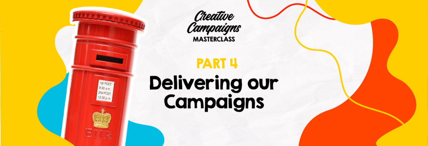 Creative Campaigns Masterclass – Part 4 – Delivering our Campaigns
