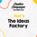 Creative Campaigns Masterclass – Part 5 – The Ideas Factory