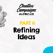 Creative Campaigns Masterclass – Part 6 – Refining Ideas