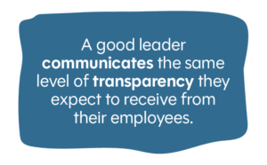 a good leader communicates the same level of transparency they expect to receive from their employees