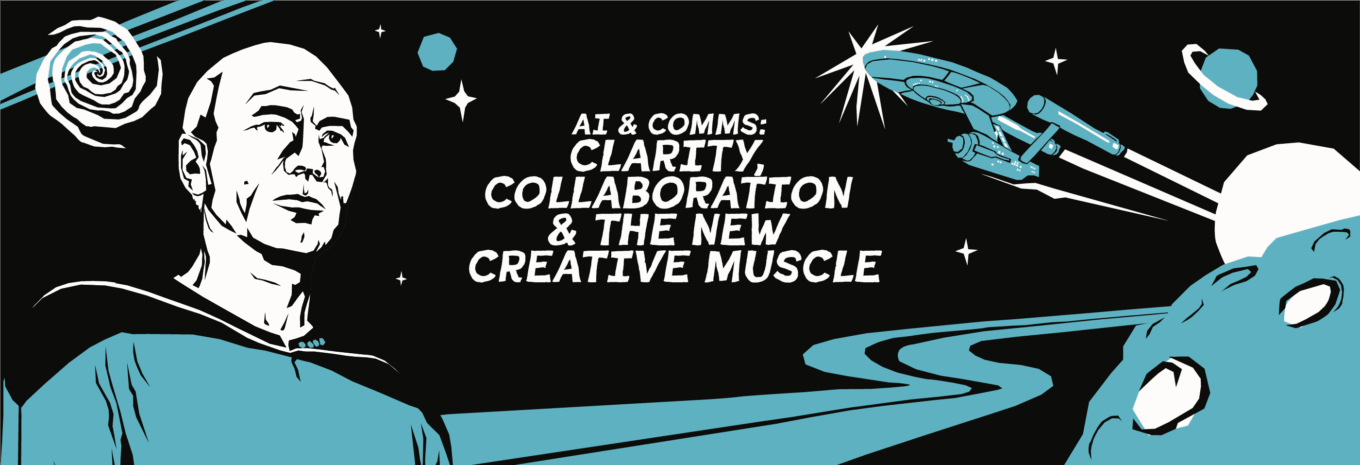 AI & comms: clarity, collaboration & the new creative muscle