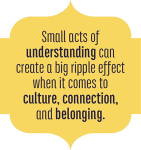 mall acts of understanding can create a big ripple effect when it comes to culture, connection, and belonging.