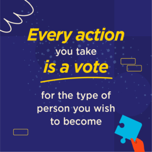 Every action you take is a vote for the type of person you wish to become.”