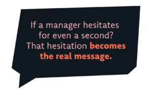 That hesitation becomes the real message people receive.