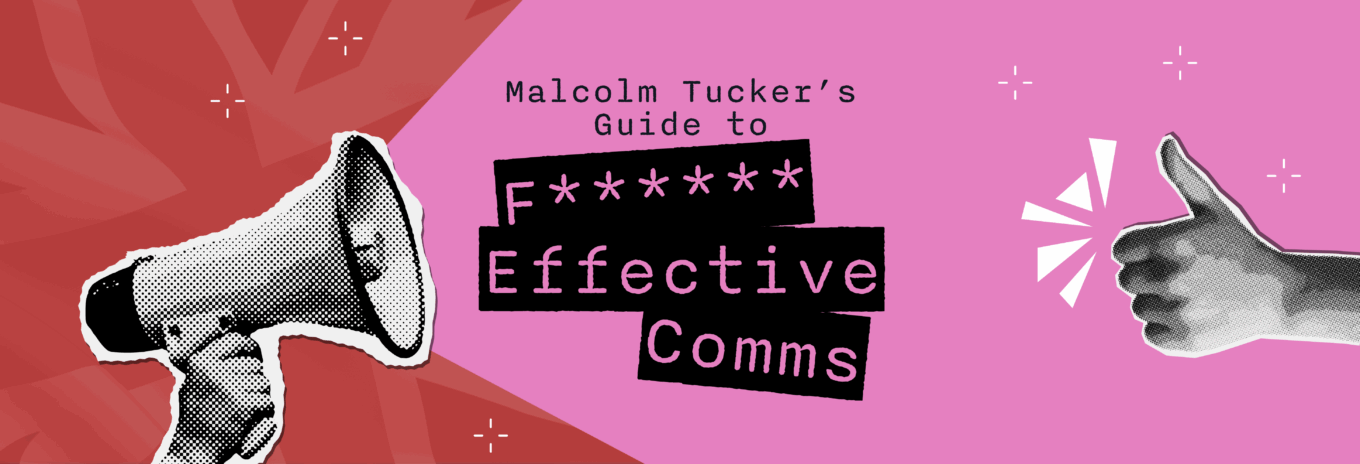 Malcolm Tucker’s Guide to F****** Effective Comms