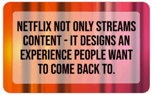Netflix not only streams content - it designs an experience people want to come back to.
