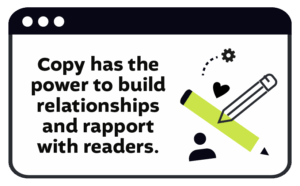 Copy has the power to build relationships and rapport with readers