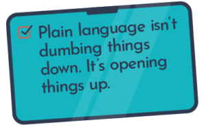Plain language isn’t dumbing things down. It’s opening things up.