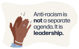 anti-racism is not a separate agenda. It is leadership.