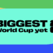 The biggest World Cup yet