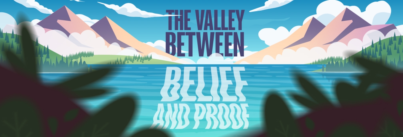 The valley between belief and proof