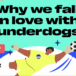 Why we fall in love with underdogs
