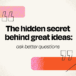 The hidden secret behind great ideas: ask better questions