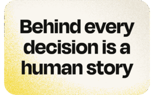 Behind every decision is a human story